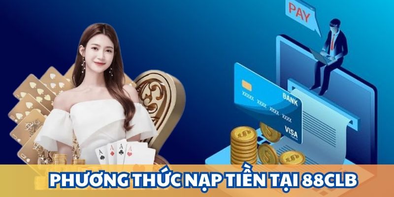 Nhiều hình thức nạp tiền tại 88clb cho anh em lựa chọn