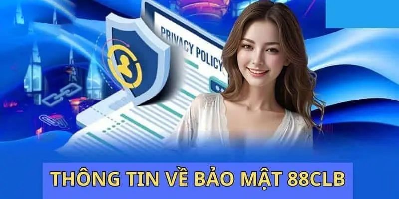 Tổng quan thông tin về chính sách bảo mật của 88clb